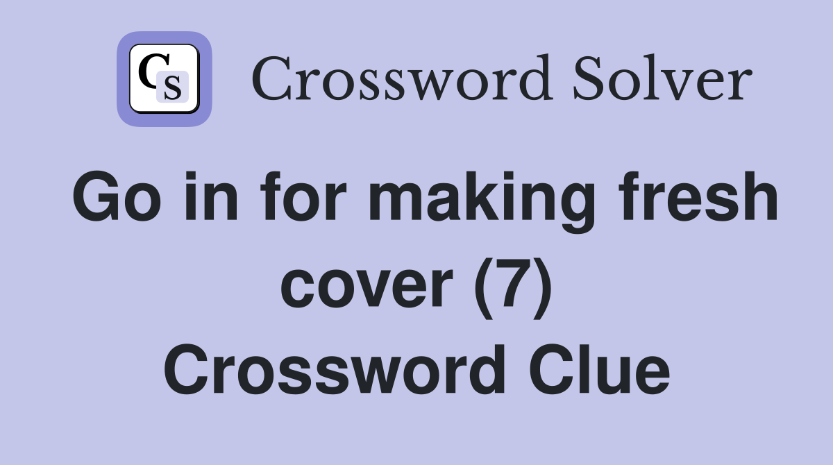 Go in for making fresh cover (7) Crossword Clue