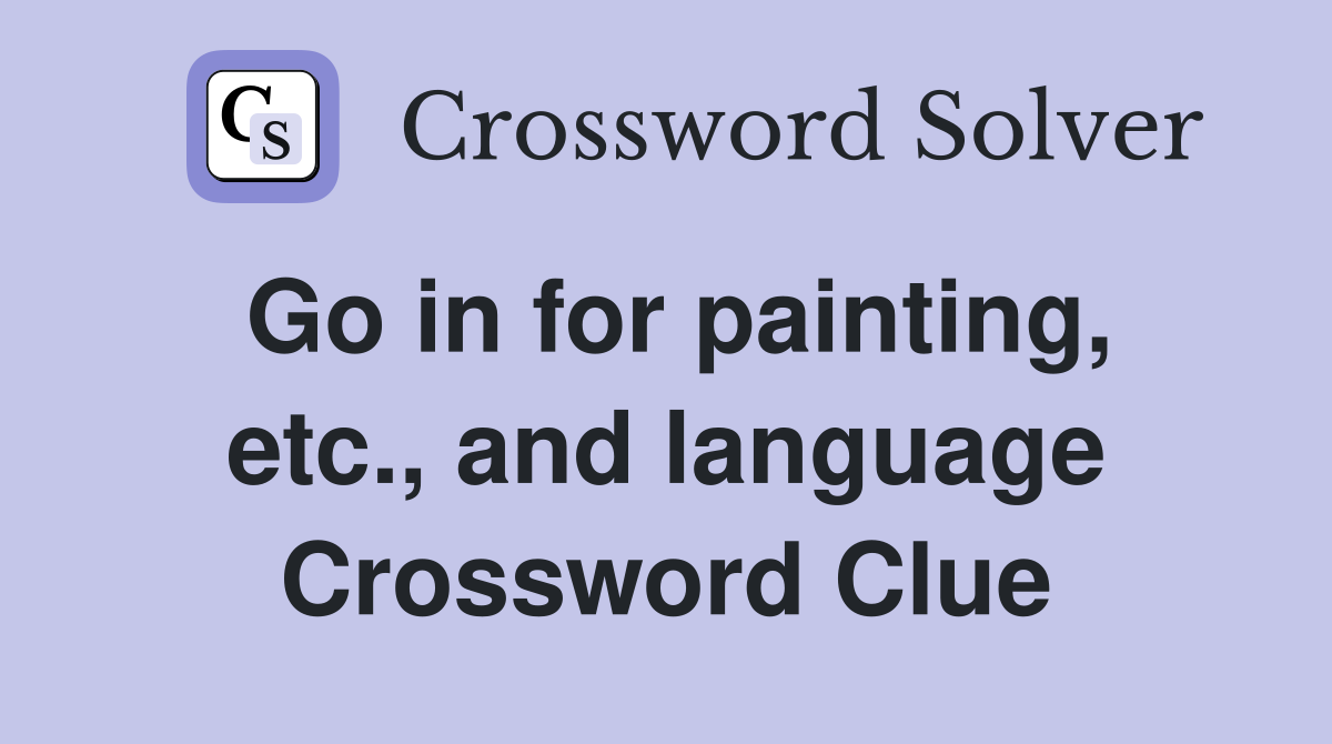 Go in for painting, etc., and language Crossword Clue