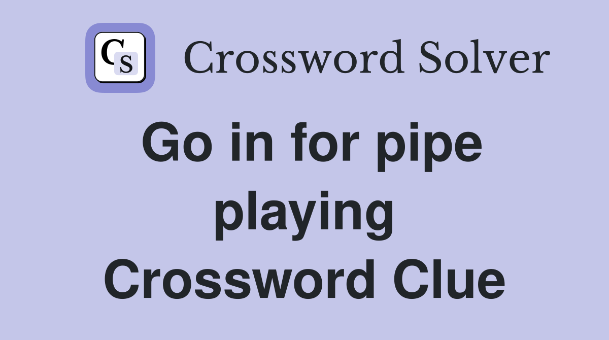 Go in for pipe playing Crossword Clue