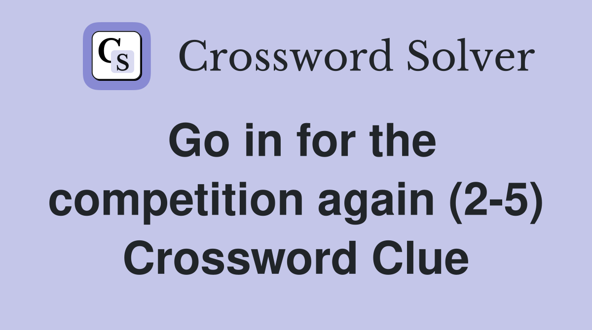 Go in for the competition again (2-5) Crossword Clue