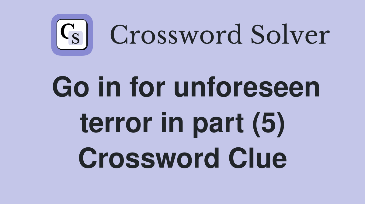 Go in for unforeseen terror in part (5) Crossword Clue