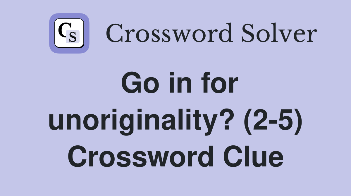 Go in for unoriginality? (2-5) Crossword Clue