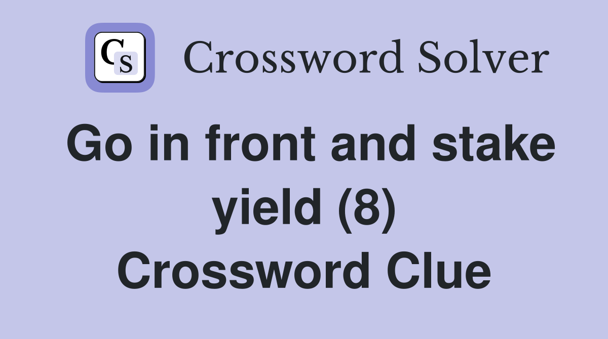 Go in front and stake yield (8) Crossword Clue