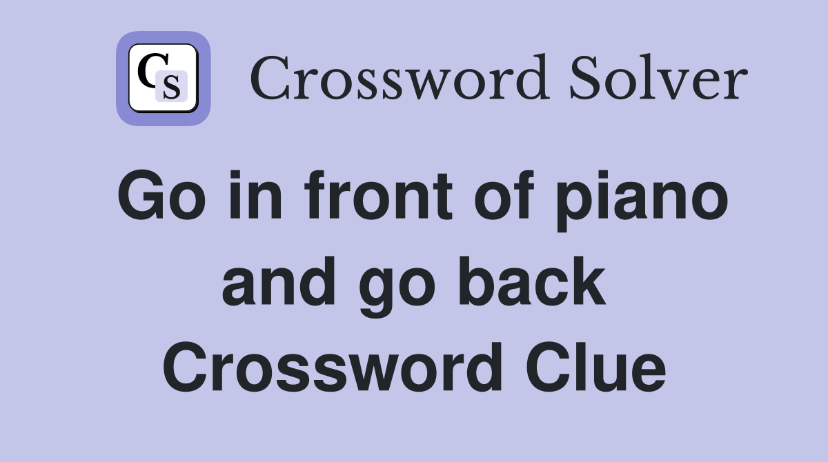 Go in front of piano and go back Crossword Clue