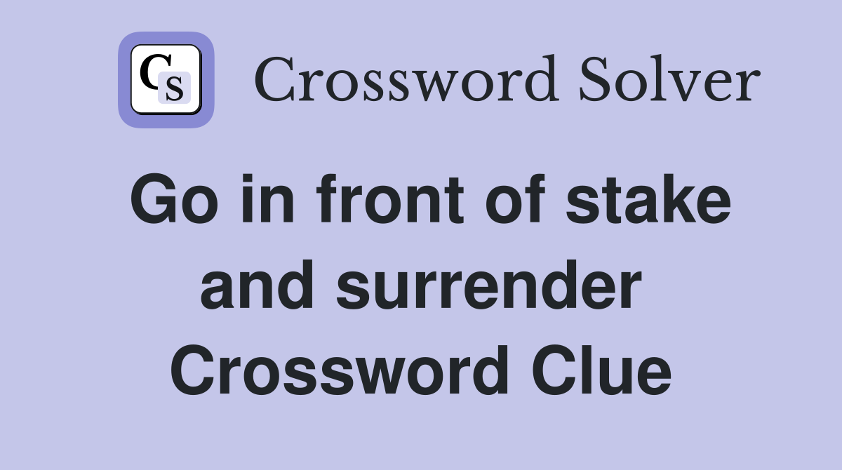Go in front of stake and surrender Crossword Clue