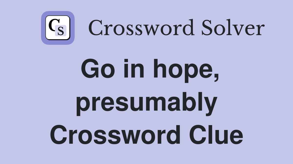 Go in hope, presumably Crossword Clue