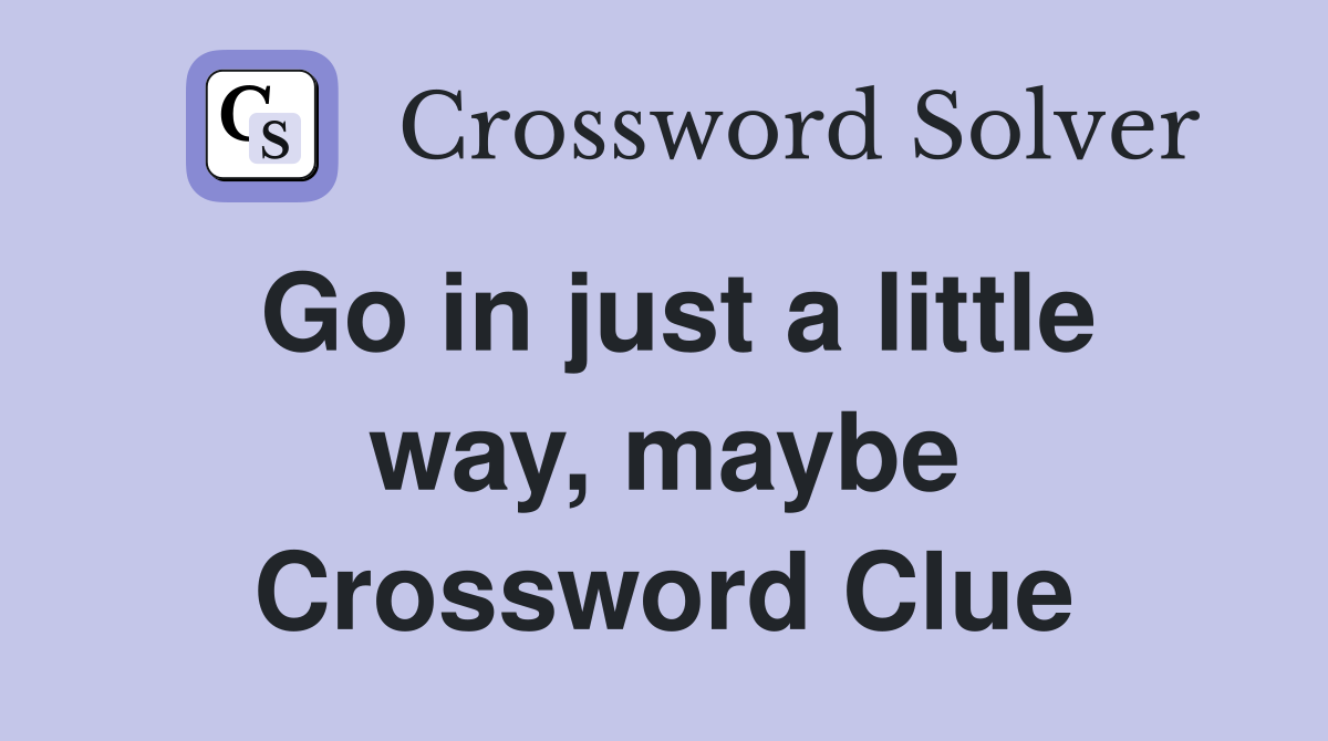 Go in just a little way, maybe Crossword Clue