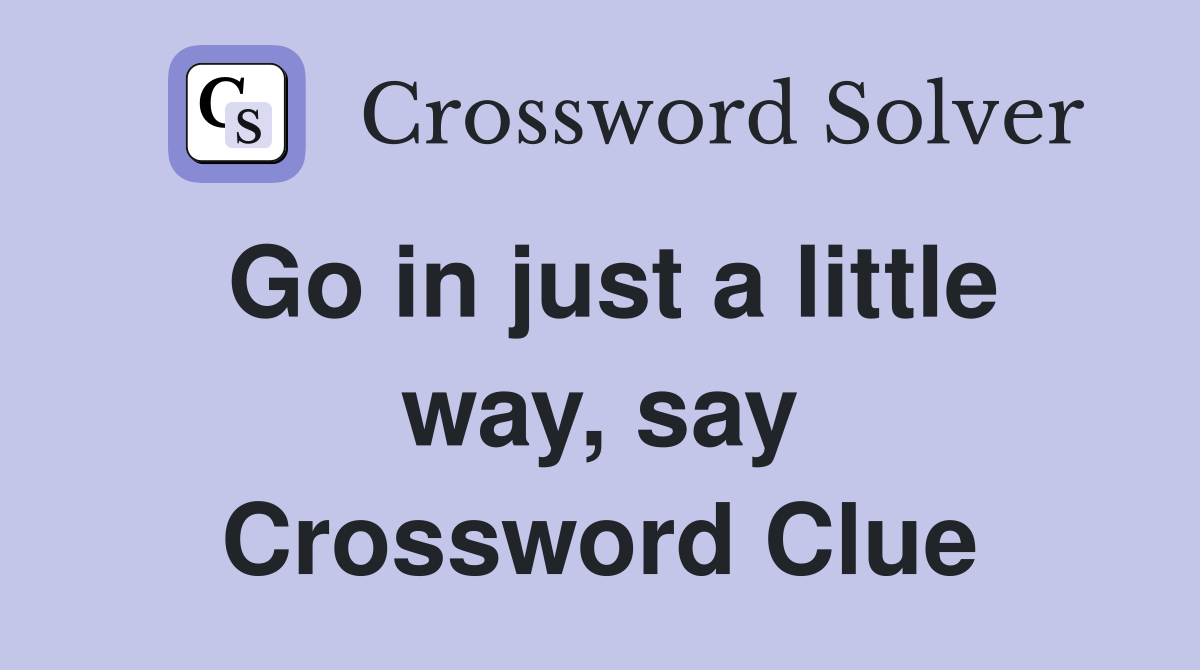Go in just a little way, say Crossword Clue