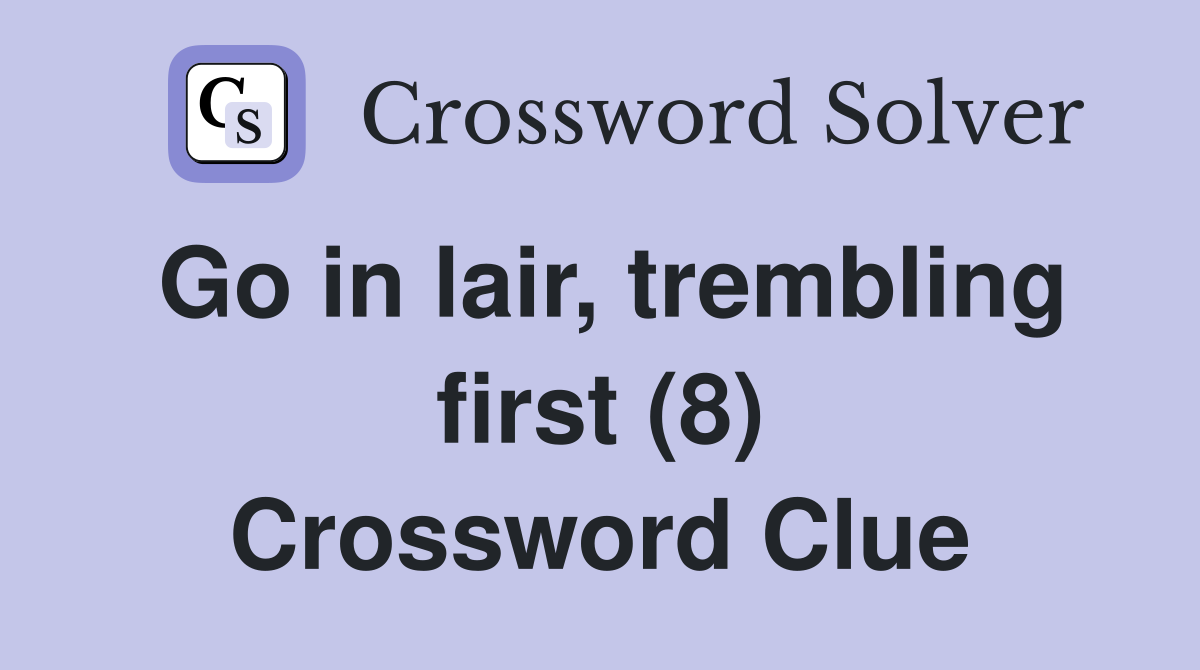 Go in lair, trembling first (8) Crossword Clue