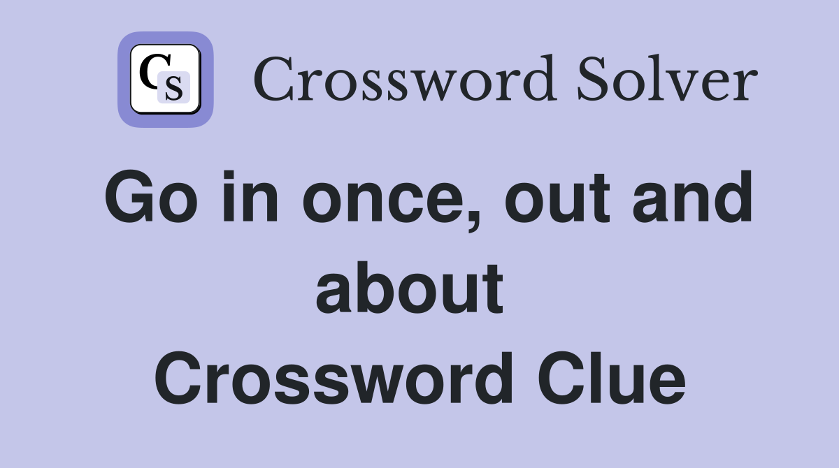 Go in once, out and about  Crossword Clue