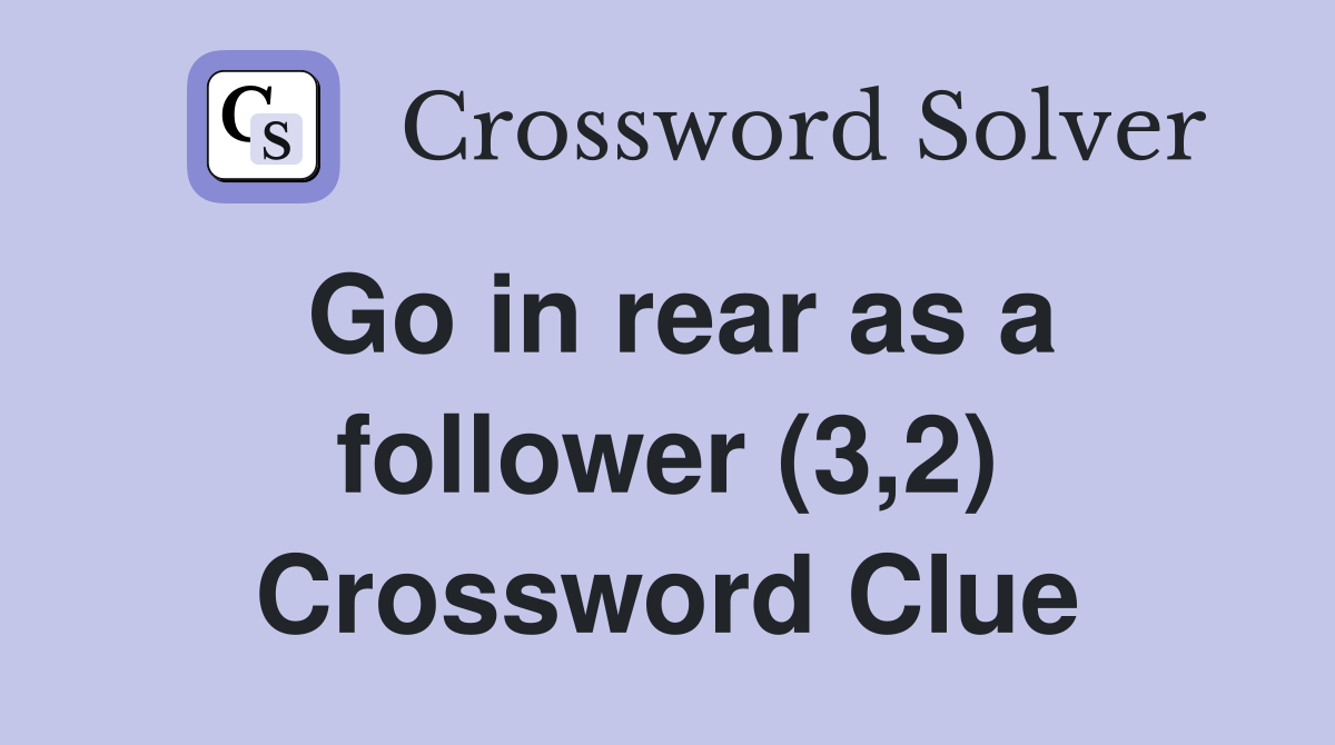 Go in rear as a follower (3,2) Crossword Clue