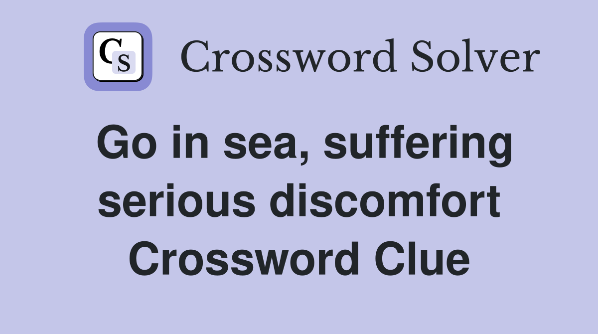 Go in sea, suffering serious discomfort Crossword Clue