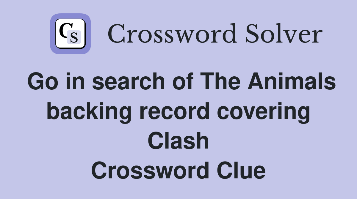 Go in search of The Animals backing record covering Clash Crossword Clue