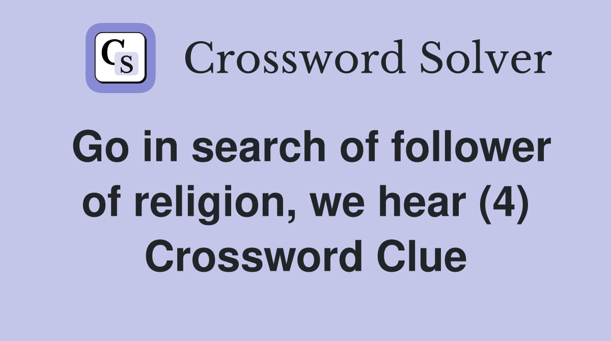 Go in search of follower of religion, we hear (4) Crossword Clue