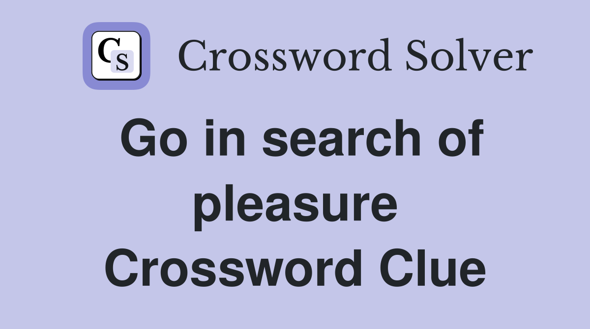 Go in search of pleasure Crossword Clue