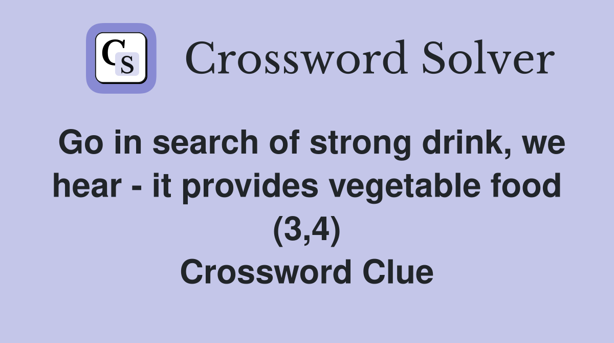 Go in search of strong drink, we hear - it provides vegetable food (3,4) Crossword Clue