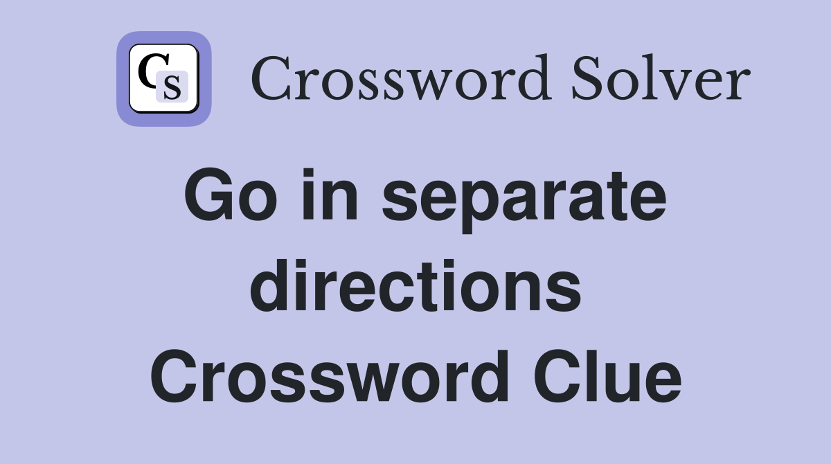 Go in separate directions Crossword Clue