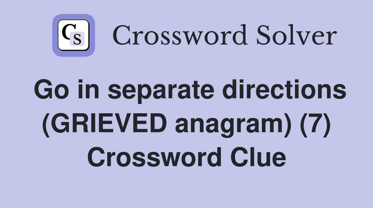Go in separate directions (GRIEVED anagram) (7) Crossword Clue
