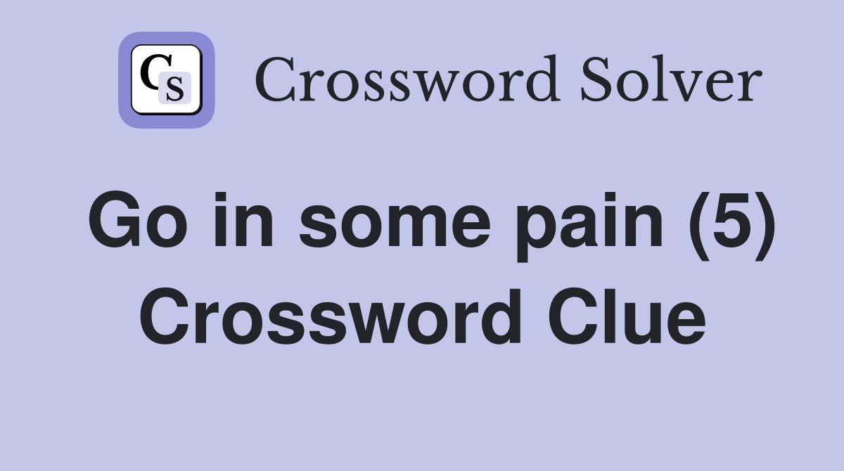 Go in some pain (5) Crossword Clue