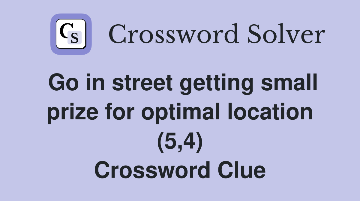 Go in street getting small prize for optimal location (5,4) Crossword Clue