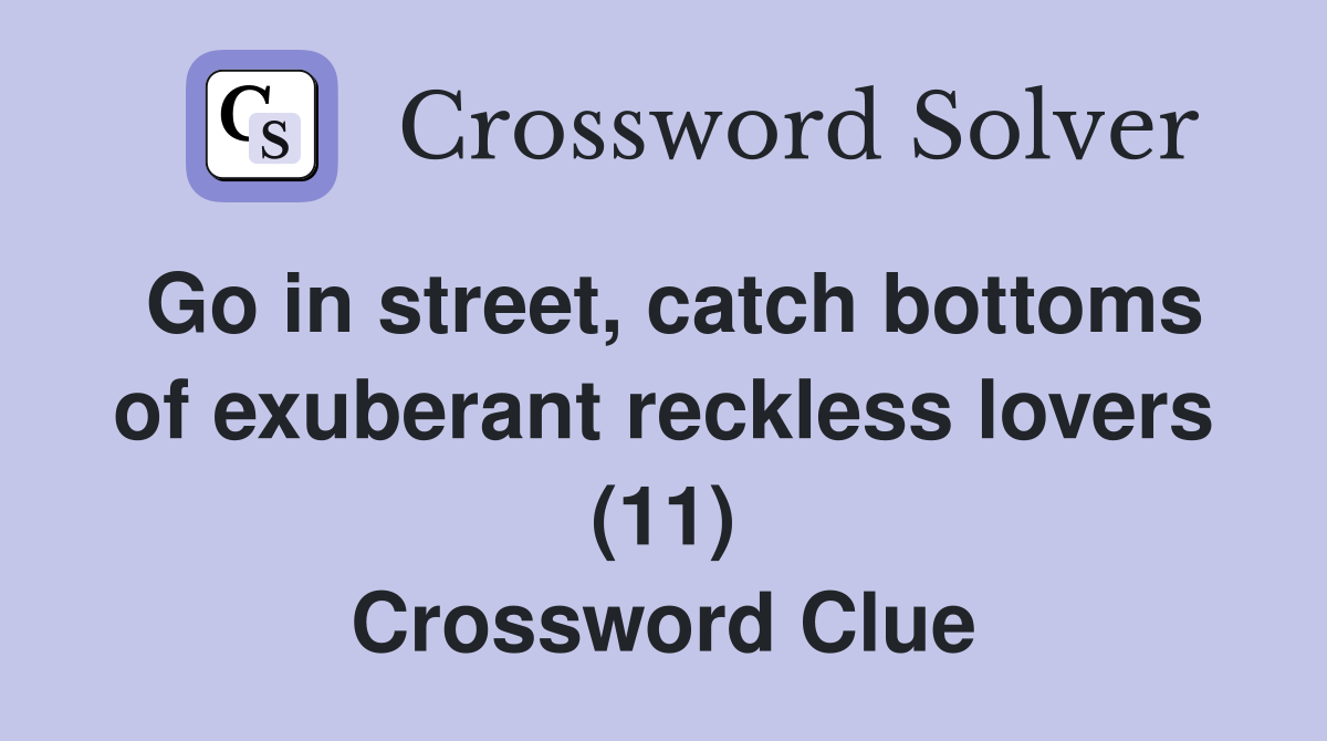 Go in street, catch bottoms of exuberant reckless lovers (11) Crossword Clue
