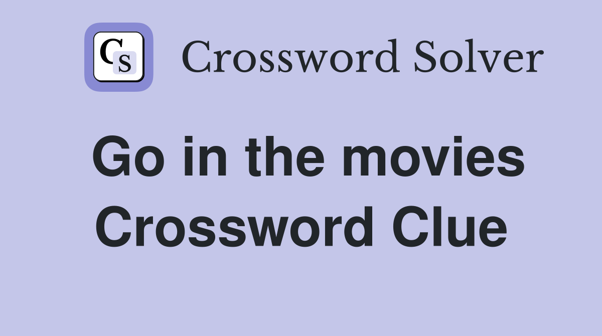 Go in the movies Crossword Clue