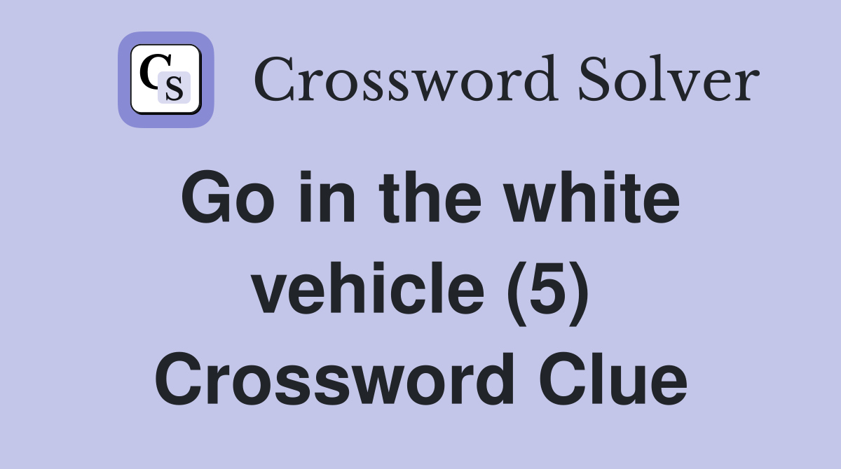 Go in the white vehicle (5) Crossword Clue