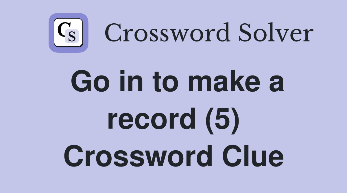 Go in to make a record (5) Crossword Clue
