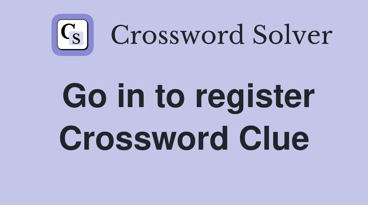 Go in to register Crossword Clue