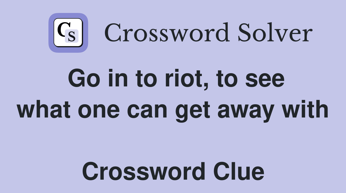 Go in to riot, to see what one can get away with  Crossword Clue