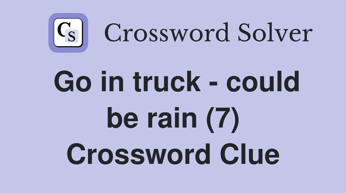 Go in truck - could be rain (7) Crossword Clue