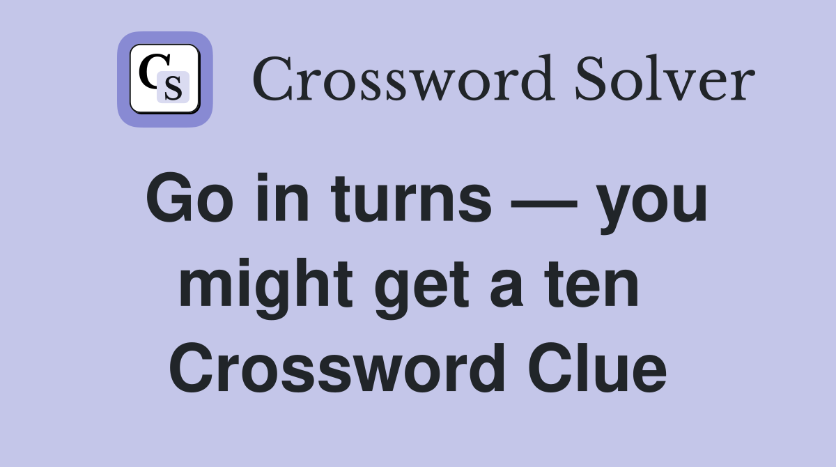 Go in turns — you might get a ten  Crossword Clue