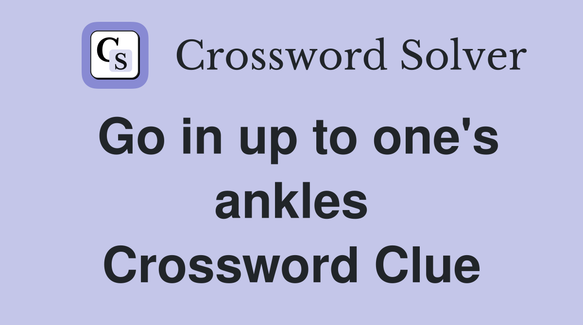 Go in up to one's ankles Crossword Clue