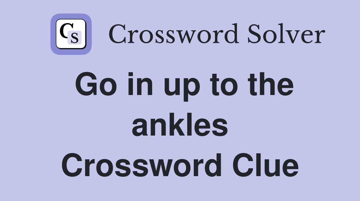 Go in up to the ankles Crossword Clue