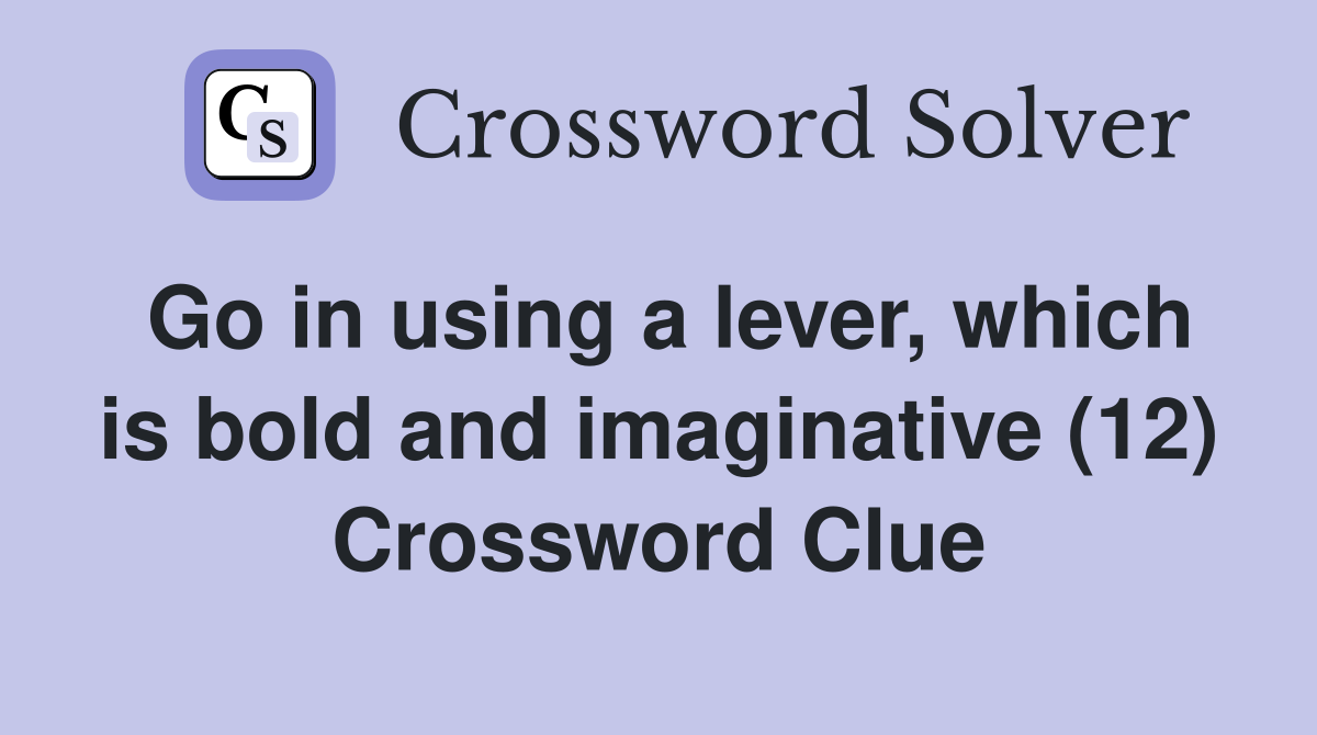 Go in using a lever, which is bold and imaginative (12) Crossword Clue