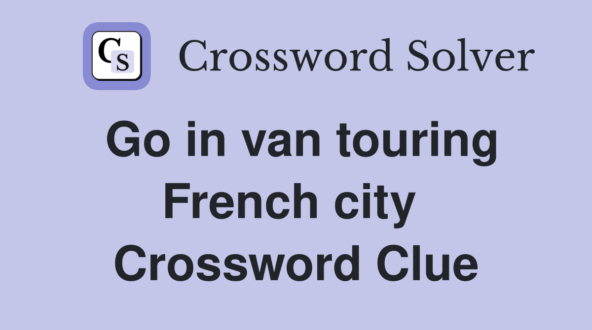 Go in van touring French city  Crossword Clue