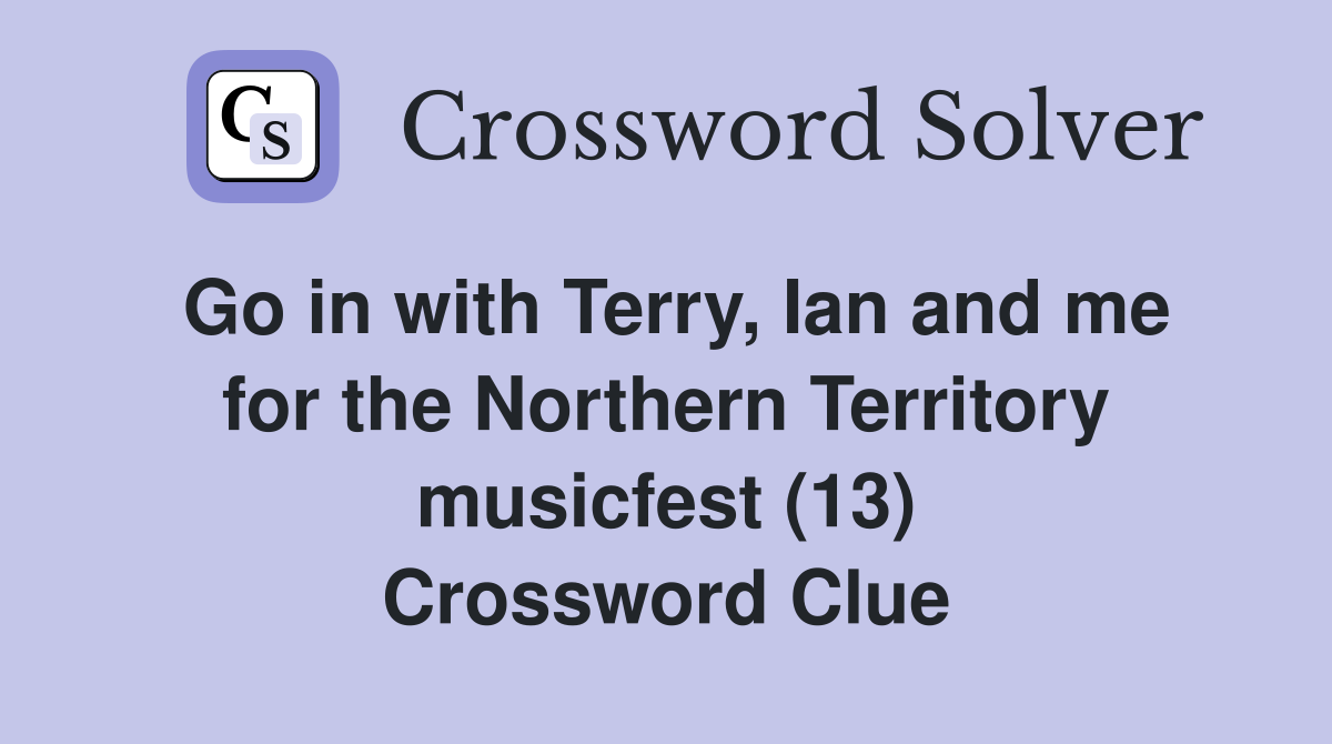 Go in with Terry, Ian and me for the Northern Territory musicfest (13) Crossword Clue