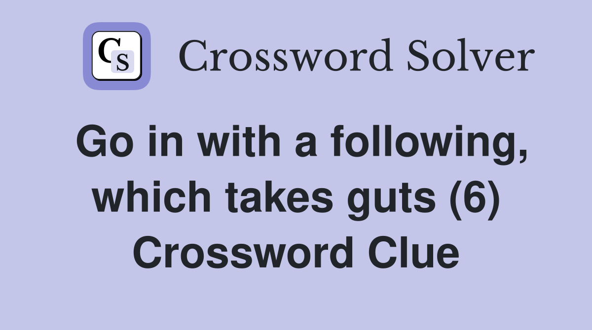 Go in with a following, which takes guts (6) Crossword Clue