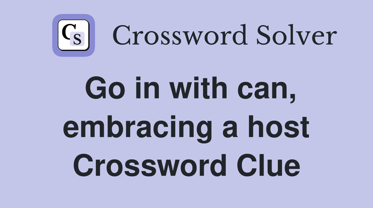 Go in with can, embracing a host Crossword Clue