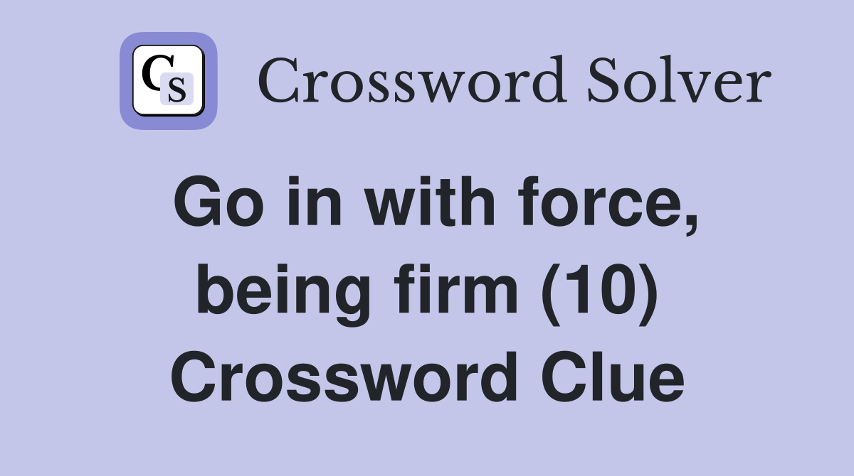 Go in with force, being firm (10) Crossword Clue