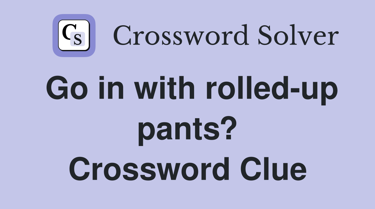 Go in with rolled-up pants? Crossword Clue