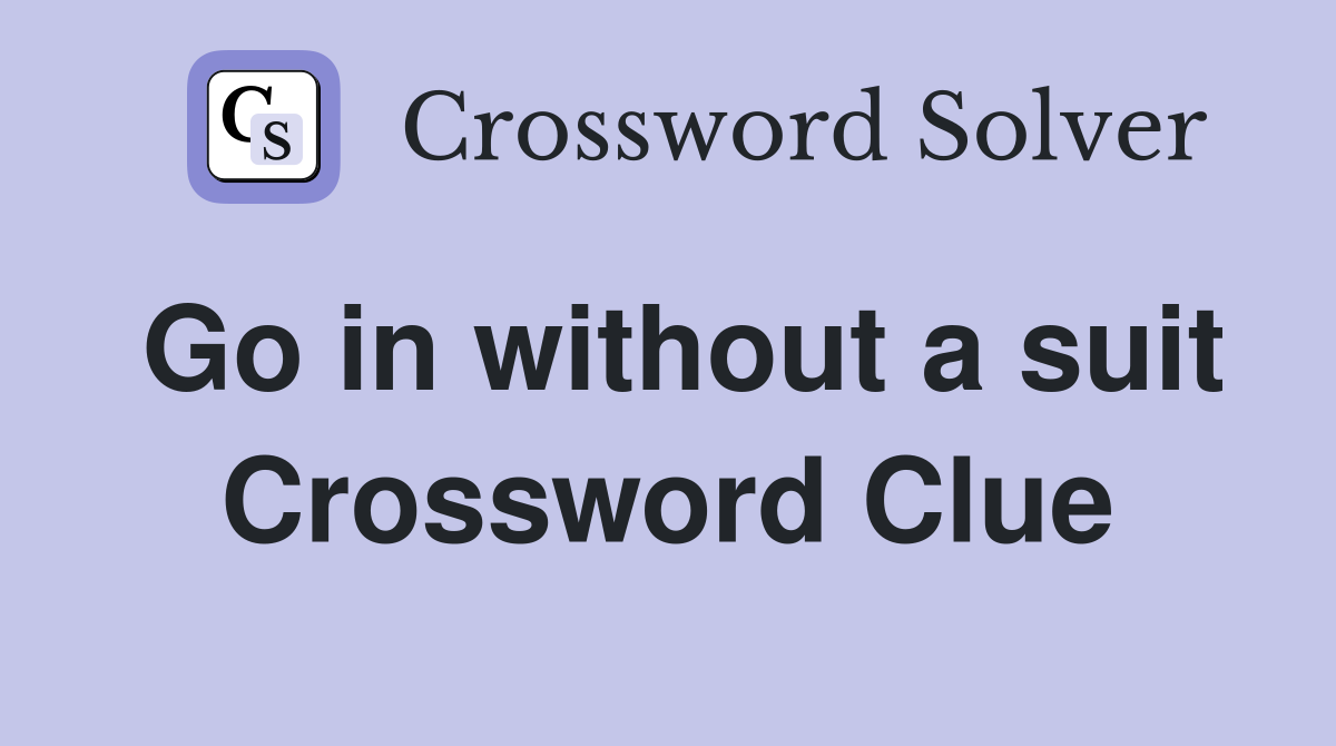 Go in without a suit Crossword Clue