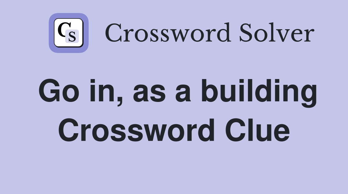 Go in, as a building Crossword Clue