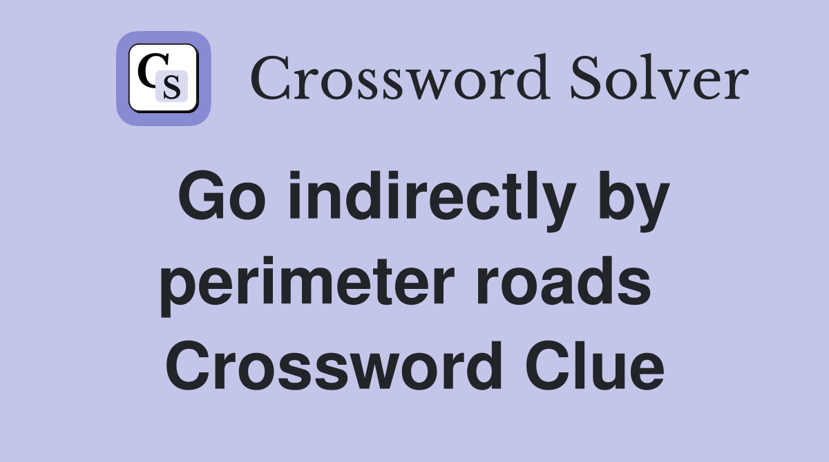 Go indirectly by perimeter roads  Crossword Clue