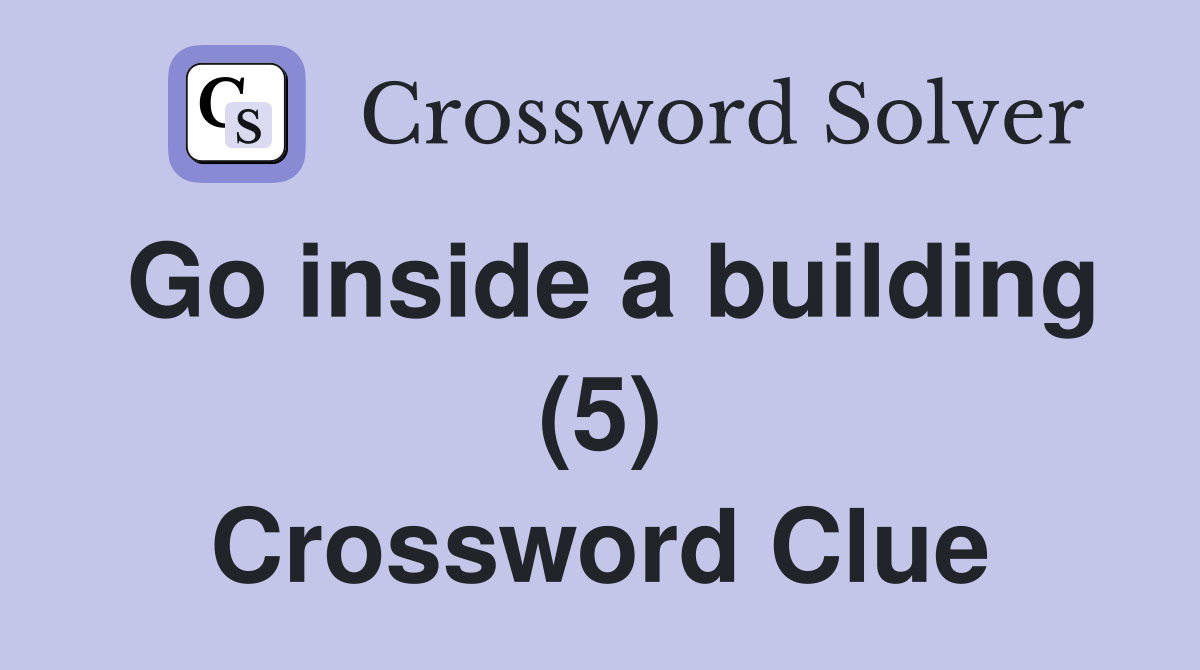 Go inside a building (5) Crossword Clue