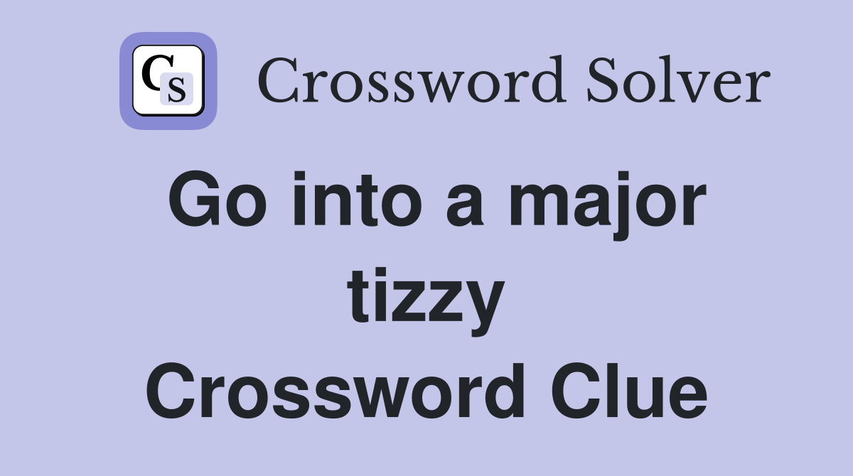 Go into a major tizzy Crossword Clue