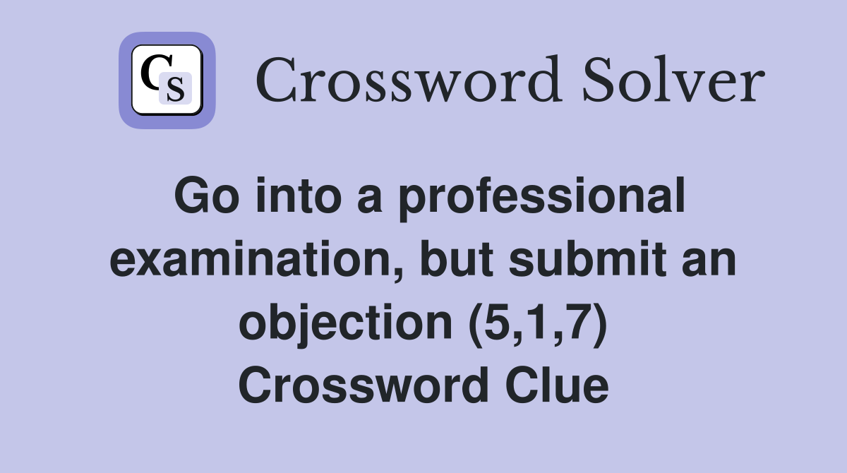 Go into a professional examination, but submit an objection (5,1,7) Crossword Clue