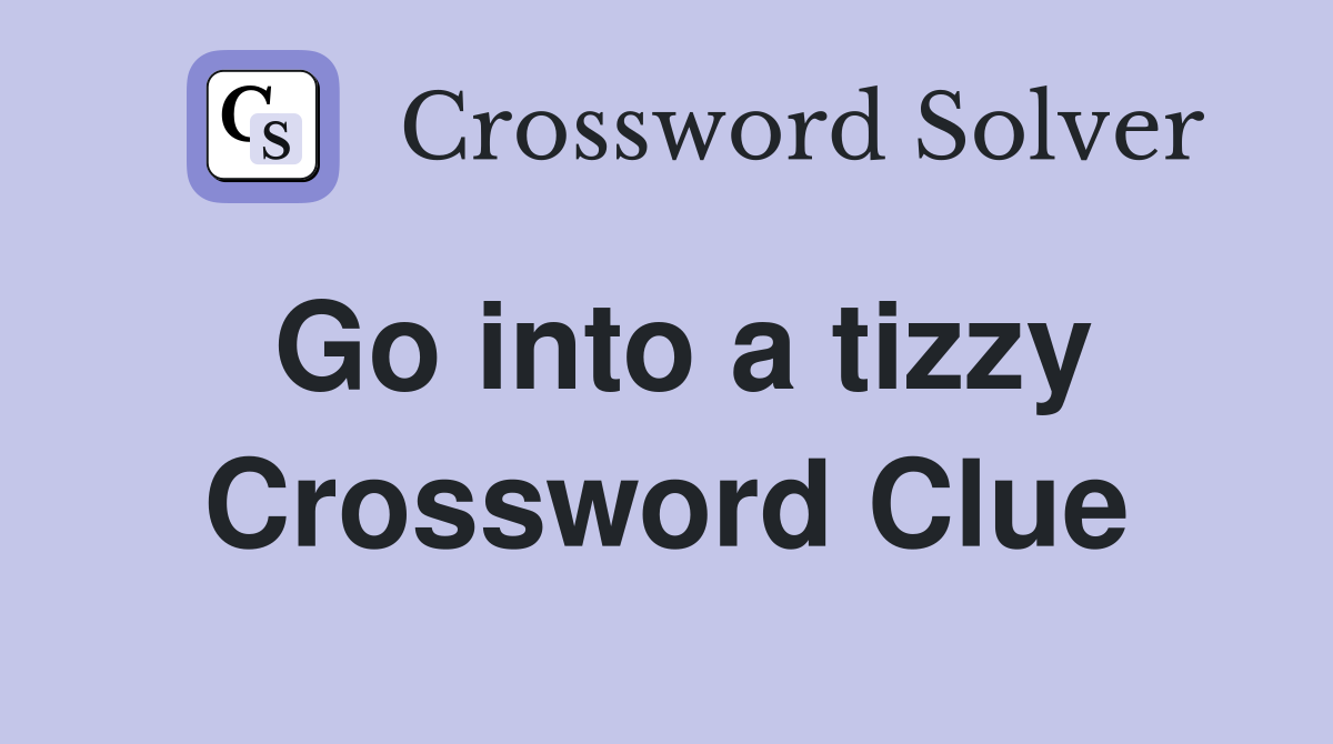 Go into a tizzy Crossword Clue