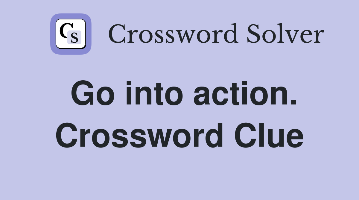 Go into action. Crossword Clue