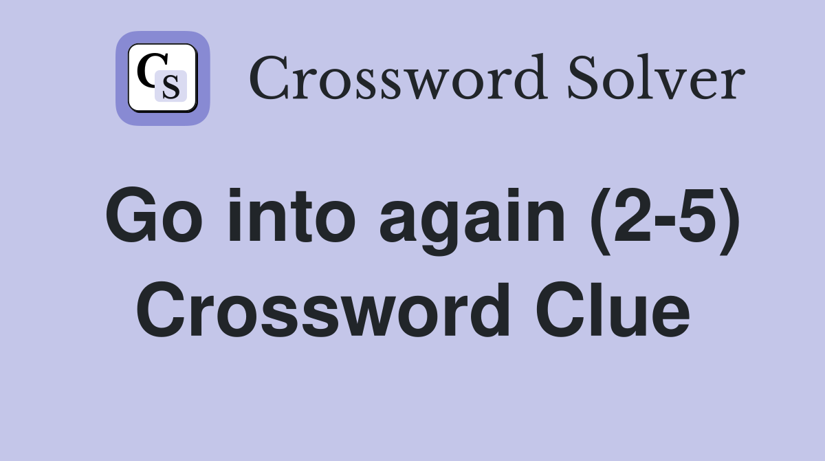 Go into again (2-5) Crossword Clue